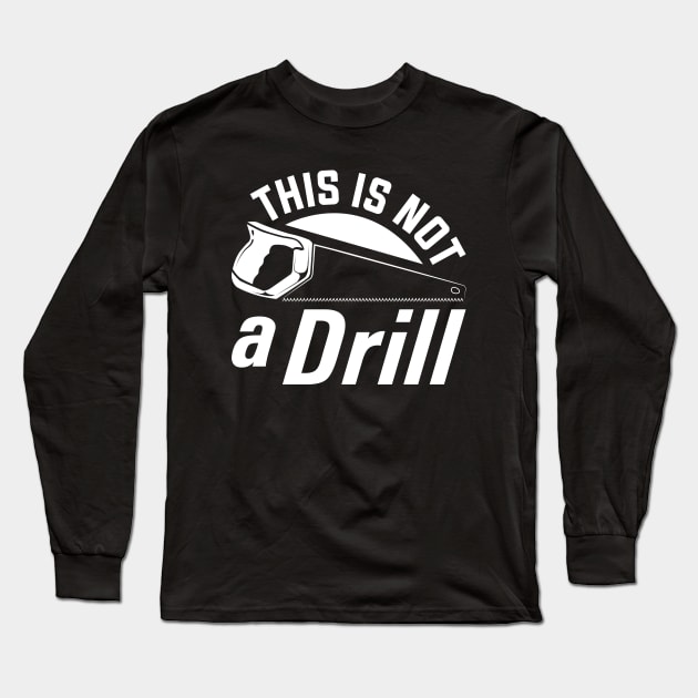 This Is Not A Drill Long Sleeve T-Shirt by Cherrific